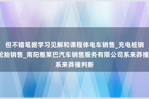 但不错笔据学习见解和课程体电车销售_充电桩销售_轮胎销售_南阳雅莱巴汽车销售服务有限公司系来莽撞判断
