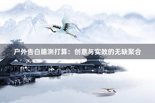 户外告白臆测打算：创意与实效的无缺聚合